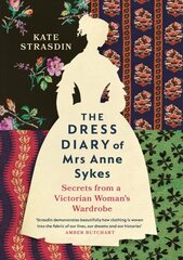 Dress Diary of Mrs Anne Sykes: Secrets from a Victorian Woman's Wardrobe hind ja info | Kunstiraamatud | kaup24.ee