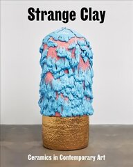 Strange Clay: Ceramics in Contemporary Art цена и информация | Книги об искусстве | kaup24.ee