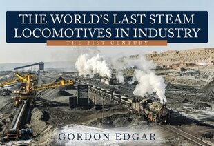 World's Last Steam Locomotives in Industry: The 21st Century hind ja info | Majandusalased raamatud | kaup24.ee