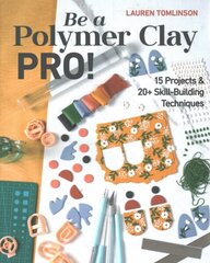 Be a Polymer Clay Pro!: 15 Projects & 20plus Skill-Building Techniques цена и информация | Книги о питании и здоровом образе жизни | kaup24.ee