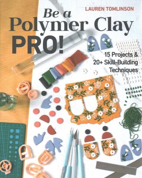 Be a Polymer Clay Pro!: 15 Projects & 20plus Skill-Building Techniques hind ja info | Tervislik eluviis ja toitumine | kaup24.ee