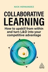 Collaborative Learning: How to Upskill from Within and Turn L&D into Your Competitive Advantage hind ja info | Majandusalased raamatud | kaup24.ee