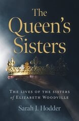 Queen's Sisters, The: The lives of the sisters of Elizabeth Woodville hind ja info | Elulooraamatud, biograafiad, memuaarid | kaup24.ee