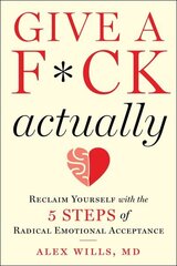 Give a F*ck, Actually: Reclaim Yourself with the 5 Steps of Radical Emotional Acceptance цена и информация | Самоучители | kaup24.ee