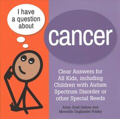 I Have a Question about Cancer: Clear Answers for All Kids, including Children with Autism Spectrum Disorder or other Special Needs hind ja info | Eneseabiraamatud | kaup24.ee