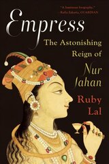 Empress: The Astonishing Reign of Nur Jahan цена и информация | Биографии, автобиогафии, мемуары | kaup24.ee