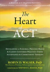 Heart of Act: Developing a Flexible, Process-Based, and Client-Centered Practice Using Acceptance and Commitment Therapy hind ja info | Ühiskonnateemalised raamatud | kaup24.ee