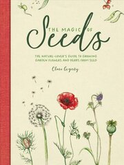 Magic of Seeds: The nature-lover's guide to growing garden flowers and herbs from seed цена и информация | Книги по садоводству | kaup24.ee