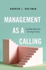 Management as a Calling: Leading Business, Serving Society цена и информация | Книги по экономике | kaup24.ee