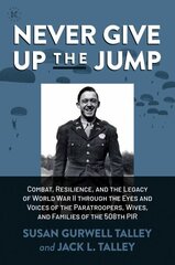 Never Give Up the Jump: Combat, Resilience, and the Legacy of World War II through the Eyes and Voices of the Paratroopers, Wives, and Families of the 508th PIR цена и информация | Исторические книги | kaup24.ee