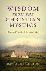 Wisdom from the Christian Mystics - How to Pray the Christian Way цена и информация | Духовная литература | kaup24.ee