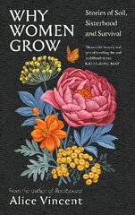 Why Women Grow: Stories of Soil, Sisterhood and Survival Main цена и информация | Книги по садоводству | kaup24.ee