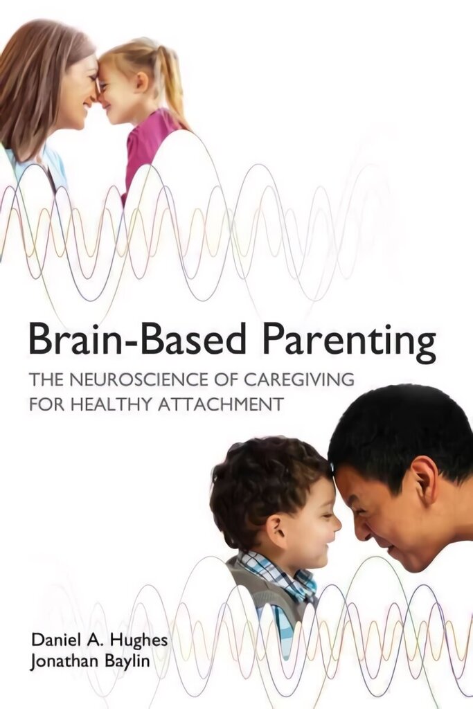 Brain-Based Parenting: The Neuroscience of Caregiving for Healthy Attachment цена и информация | Eneseabiraamatud | kaup24.ee