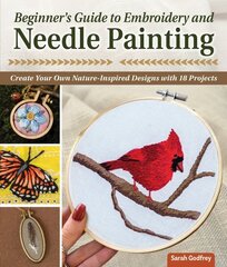 Beginner's Guide to Embroidery and Needle Painting: Create Your Own Nature-Inspired Designs hind ja info | Kunstiraamatud | kaup24.ee