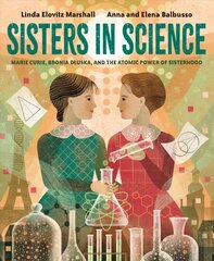 Sisters in Science: Marie Curie, Bronia Dluska, and the Atomic Power of Sisterhood hind ja info | Noortekirjandus | kaup24.ee