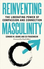 Reinventing Masculinity: The Liberating Power of Compassion and Connection цена и информация | Книги по экономике | kaup24.ee