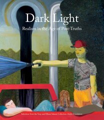 Dark Light: Realism in the Age of Post-Truths. Selections from the Tony and Elham Salame Collection-Aishti Foundation цена и информация | Книги об искусстве | kaup24.ee