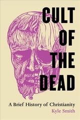 Cult of the Dead: A Brief History of Christianity цена и информация | Духовная литература | kaup24.ee