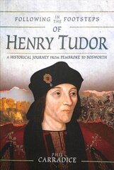 Following in the Footsteps of Henry Tudor: A Historical Guide from Pembroke to Bosworth цена и информация | Биографии, автобиогафии, мемуары | kaup24.ee