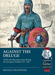 Against the Deluge: Polish and Lithuanian Armies During the War Against Sweden 1655-1660 цена и информация | Исторические книги | kaup24.ee