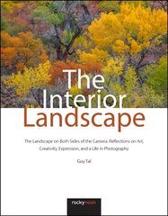 Interior Landscape: The Landscape on Both Sides of the Camera: Reflections on Art, Creativity, Expression, and a Life in Photography цена и информация | Книги по фотографии | kaup24.ee