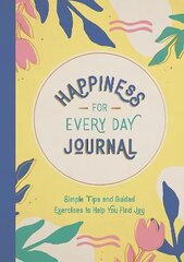 Happiness for Every Day Journal: Simple Tips and Guided Exercises to Help You Find Joy цена и информация | Самоучители | kaup24.ee