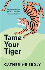 Tame Your Tiger: How to stop your product business eating you alive hind ja info | Majandusalased raamatud | kaup24.ee
