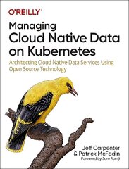 Managing Cloud Native Data on Kubernetes: Architecting Cloud Native Data Services Using Open Source Technology цена и информация | Книги по экономике | kaup24.ee