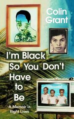 I'm Black So You Don't Have to Be: A Memoir in Eight Lives цена и информация | Биографии, автобиогафии, мемуары | kaup24.ee