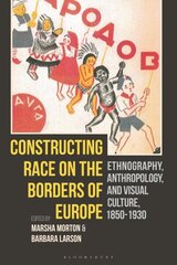 Constructing Race on the Borders of Europe: Ethnography, Anthropology, and Visual Culture, 1850-1930 hind ja info | Kunstiraamatud | kaup24.ee