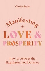 Manifesting Love and Prosperity: How to manifest everything you deserve цена и информация | Самоучители | kaup24.ee