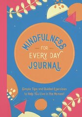 Mindfulness for Every Day Journal: Simple Tips and Guided Exercises to Help You Live in the Moment цена и информация | Самоучители | kaup24.ee