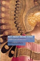 Not About Being Good: A Practical Guide to Buddhist Ethics hind ja info | Usukirjandus, religioossed raamatud | kaup24.ee