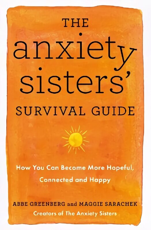 Anxiety Sisters' Survival Guide: How You Can Become More Hopeful, Connected, and Happy hind ja info | Eneseabiraamatud | kaup24.ee