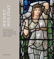 Henry Holiday: His Stained-Glass Windows for Gilded-Age New York цена и информация | Книги об искусстве | kaup24.ee
