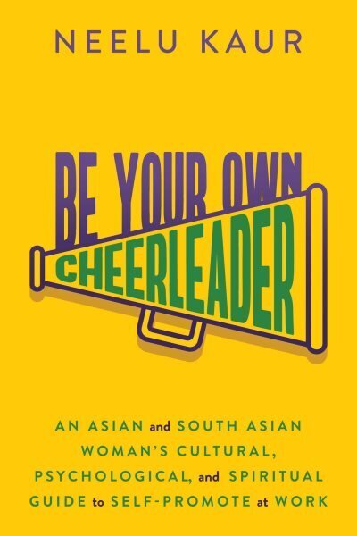 Be Your Own Cheerleader: An Asian and South Asian Woman's Cultural, Psychological, and Spiritual Guide to Self-Promote at Work hind ja info | Eneseabiraamatud | kaup24.ee