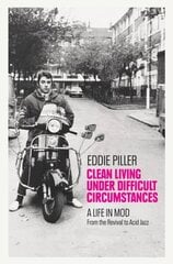 Clean Living Under Difficult Circumstances: A Life In Mod - From the Revival to Acid Jazz цена и информация | Книги об искусстве | kaup24.ee