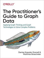 Practitioner's Guide to Graph Data: Applying Graph Thinking and Graph Technologies to Solve Complex Problems цена и информация | Книги по экономике | kaup24.ee