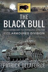 Black Bull: From Normandy to the Baltic with the 11th Armoured Division цена и информация | Исторические книги | kaup24.ee