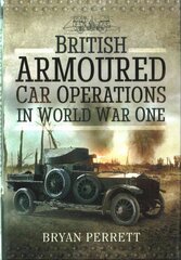 British Armoured Car Operations in World War I: British Armoured Car Operations 1914 - 1918 цена и информация | Исторические книги | kaup24.ee