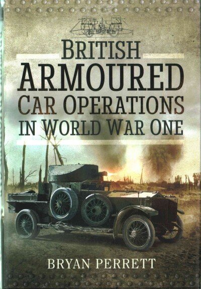 British Armoured Car Operations in World War I: British Armoured Car Operations 1914 - 1918 цена и информация | Ajalooraamatud | kaup24.ee
