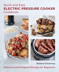 Quick and Easy Electric Pressure Cooker Cookbook: Delicious and Foolproof Recipes for Beginners цена и информация | Книги рецептов | kaup24.ee