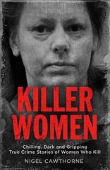 Killer Women: Chilling, Dark and Gripping True Crime Stories of Women Who Kill hind ja info | Elulooraamatud, biograafiad, memuaarid | kaup24.ee