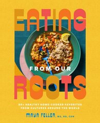 Eating from Our Roots: 80plus Healthy Home-Cooked Favorites from Cultures Around the World: A Cookbook цена и информация | Книги рецептов | kaup24.ee