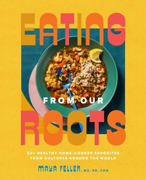 Eating from Our Roots: 80plus Healthy Home-Cooked Favorites from Cultures Around the World: A Cookbook цена и информация | Retseptiraamatud  | kaup24.ee