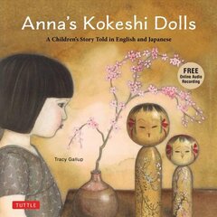 Anna's Kokeshi Dolls: A Children's Story Told in English and Japanese (With Free Audio Recording) hind ja info | Väikelaste raamatud | kaup24.ee