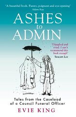 Ashes To Admin: Tales from the Caseload of a Council Funeral Officer hind ja info | Elulooraamatud, biograafiad, memuaarid | kaup24.ee