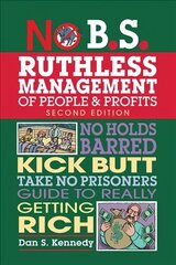 No B.S. Ruthless Management of People and Profits: No Holds Barred, Kick Butt, Take-No-Prisoners Guide to Really Getting Rich Second Edition цена и информация | Книги по экономике | kaup24.ee