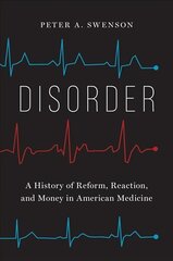 Disorder: A History of Reform, Reaction, and Money in American Medicine hind ja info | Majandusalased raamatud | kaup24.ee
