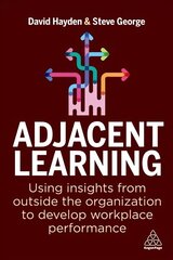 Adjacent Learning: Using Insights from Outside the Organization to Develop Workplace Performance hind ja info | Majandusalased raamatud | kaup24.ee